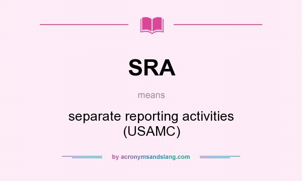 What does SRA mean? It stands for separate reporting activities (USAMC)