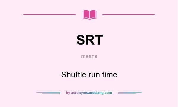 What does SRT mean? It stands for Shuttle run time