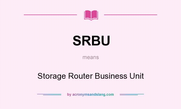 What does SRBU mean? It stands for Storage Router Business Unit