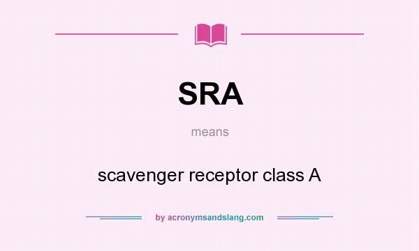 What does SRA mean? It stands for scavenger receptor class A