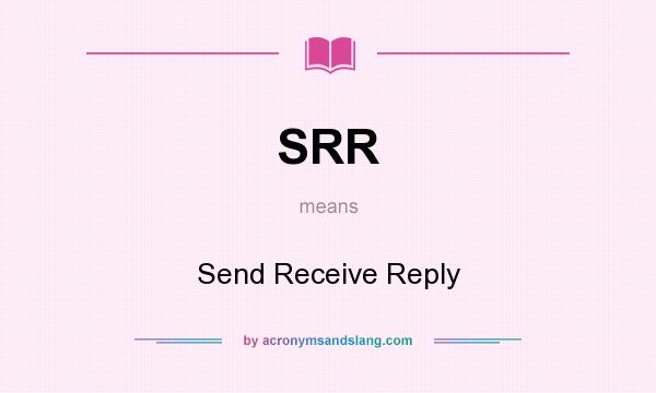 What does SRR mean? It stands for Send Receive Reply
