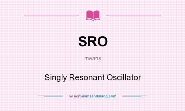 What does SRO mean? It stands for Singly Resonant Oscillator
