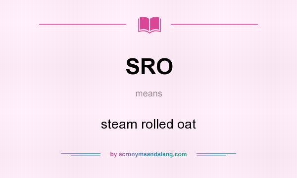 What does SRO mean? It stands for steam rolled oat
