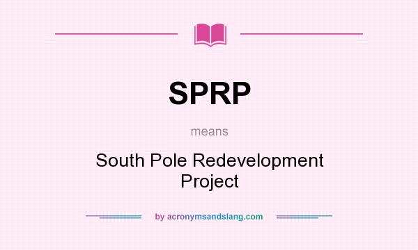 What does SPRP mean? It stands for South Pole Redevelopment Project