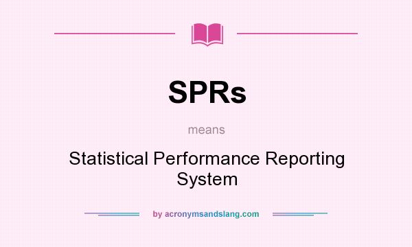 What does SPRs mean? It stands for Statistical Performance Reporting System