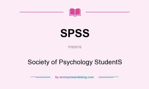 What does SPSS mean? It stands for Society of Psychology StudentS
