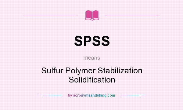 What does SPSS mean? It stands for Sulfur Polymer Stabilization Solidification