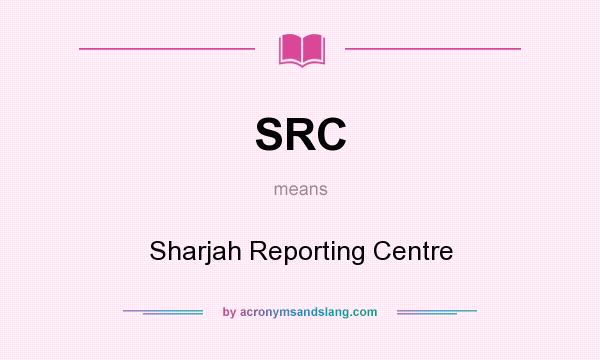 What does SRC mean? It stands for Sharjah Reporting Centre
