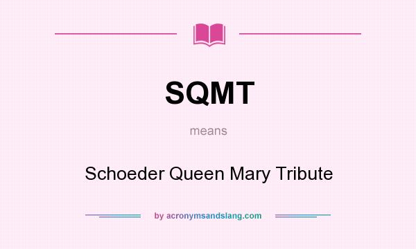 What does SQMT mean? It stands for Schoeder Queen Mary Tribute