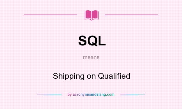 What does SQL mean? It stands for Shipping on Qualified