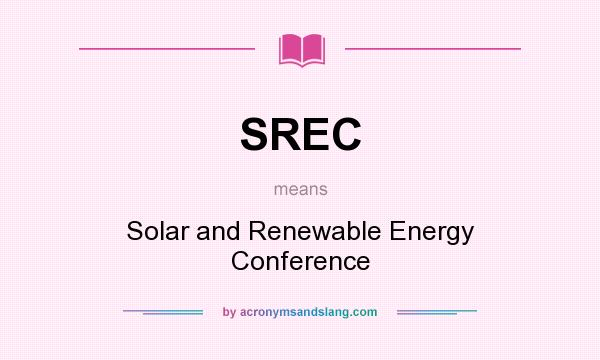 What does SREC mean? It stands for Solar and Renewable Energy Conference