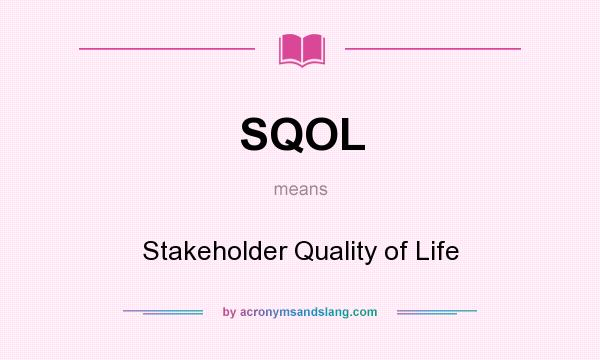 What does SQOL mean? It stands for Stakeholder Quality of Life
