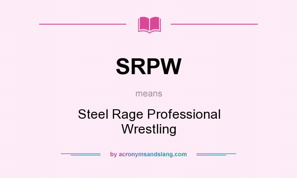What does SRPW mean? It stands for Steel Rage Professional Wrestling