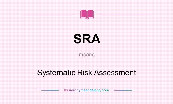 What does SRA mean? It stands for Systematic Risk Assessment