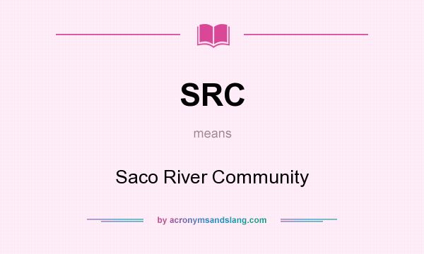 What does SRC mean? It stands for Saco River Community