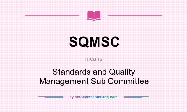 What does SQMSC mean? It stands for Standards and Quality Management Sub Committee
