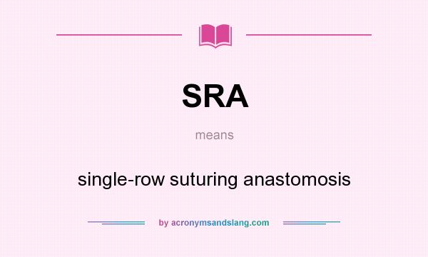 What does SRA mean? It stands for single-row suturing anastomosis