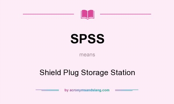 What does SPSS mean? It stands for Shield Plug Storage Station