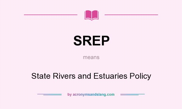 What does SREP mean? It stands for State Rivers and Estuaries Policy