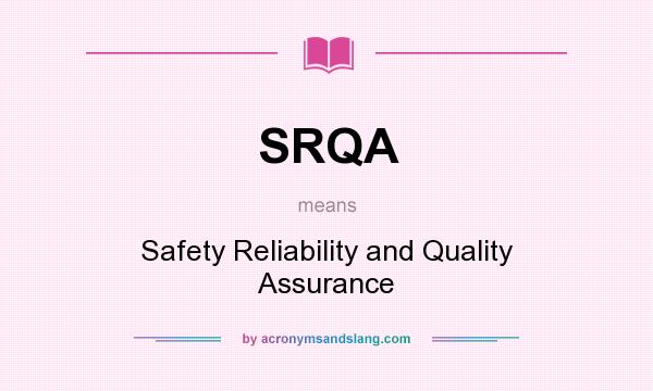 What does SRQA mean? It stands for Safety Reliability and Quality Assurance