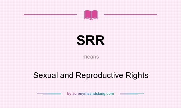 What does SRR mean? It stands for Sexual and Reproductive Rights