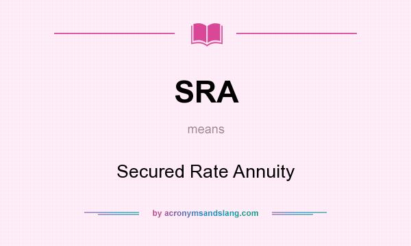 What does SRA mean? It stands for Secured Rate Annuity