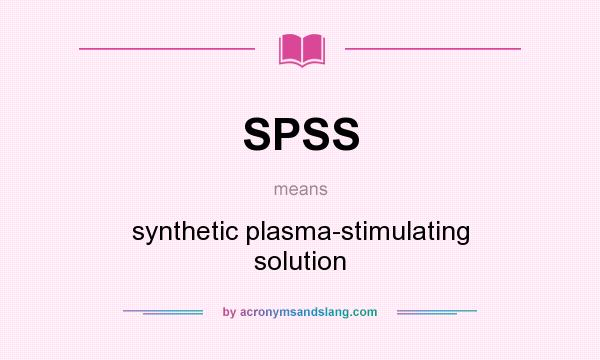 What does SPSS mean? It stands for synthetic plasma-stimulating solution