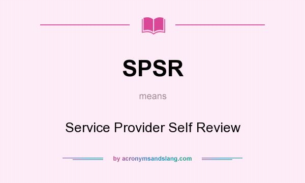 What does SPSR mean? It stands for Service Provider Self Review