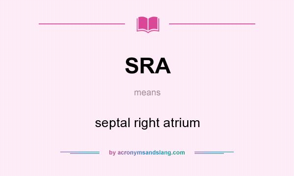 What does SRA mean? It stands for septal right atrium