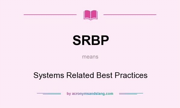 What does SRBP mean? It stands for Systems Related Best Practices