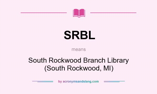 What does SRBL mean? It stands for South Rockwood Branch Library (South Rockwood, MI)