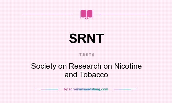 What does SRNT mean? It stands for Society on Research on Nicotine and Tobacco
