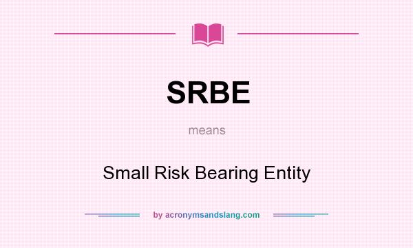 What does SRBE mean? It stands for Small Risk Bearing Entity