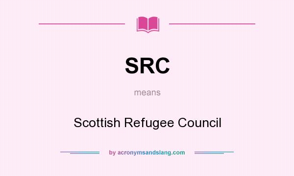 What does SRC mean? It stands for Scottish Refugee Council