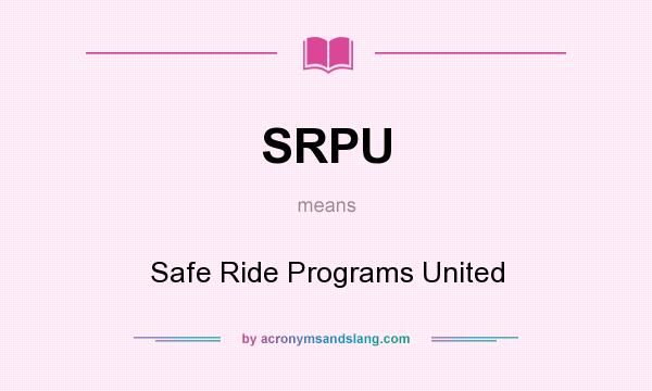 What does SRPU mean? It stands for Safe Ride Programs United