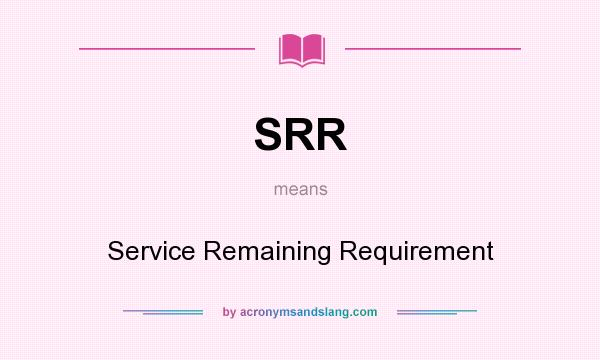 What does SRR mean? It stands for Service Remaining Requirement