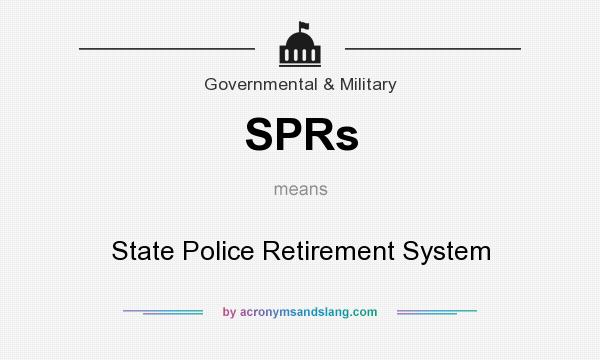 What does SPRs mean? It stands for State Police Retirement System