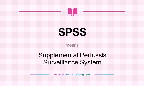 What does SPSS mean? It stands for Supplemental Pertussis Surveillance System