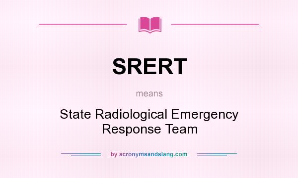What does SRERT mean? It stands for State Radiological Emergency Response Team