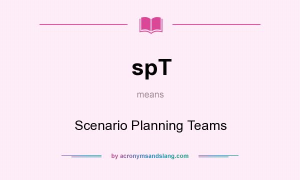 What does spT mean? It stands for Scenario Planning Teams