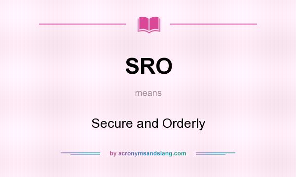 What does SRO mean? It stands for Secure and Orderly