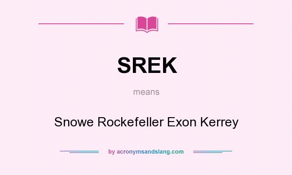 What does SREK mean? It stands for Snowe Rockefeller Exon Kerrey