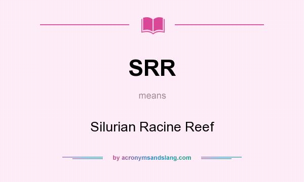 What does SRR mean? It stands for Silurian Racine Reef