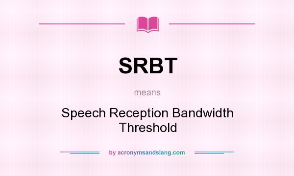 What does SRBT mean? It stands for Speech Reception Bandwidth Threshold