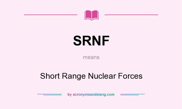What does SRNF mean? It stands for Short Range Nuclear Forces