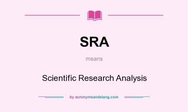 What does SRA mean? It stands for Scientific Research Analysis