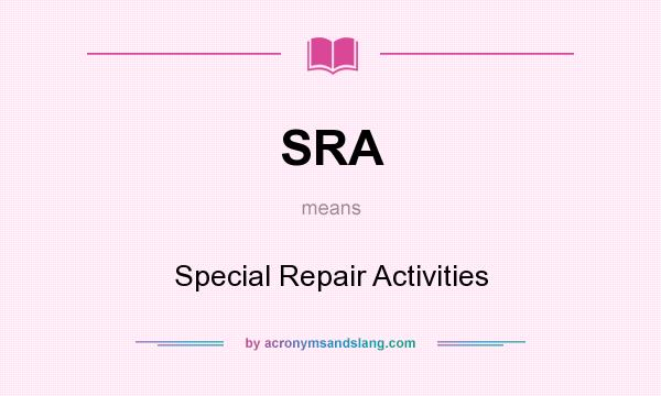 What does SRA mean? It stands for Special Repair Activities