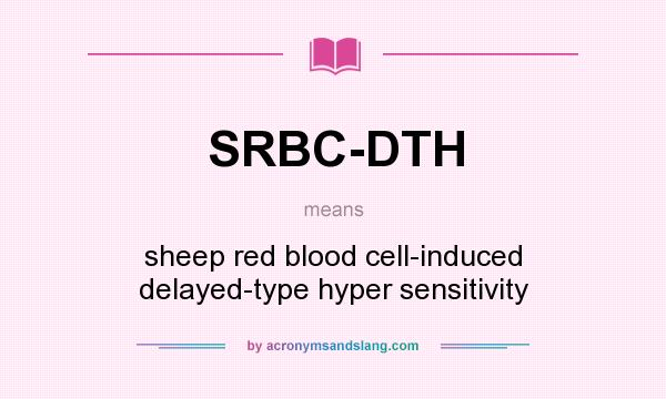 What does SRBC-DTH mean? It stands for sheep red blood cell-induced delayed-type hyper sensitivity