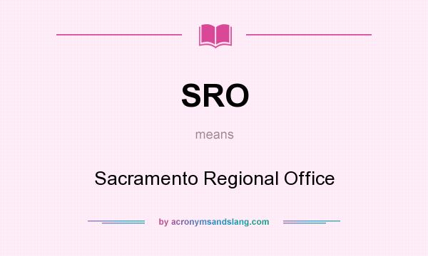 What does SRO mean? It stands for Sacramento Regional Office