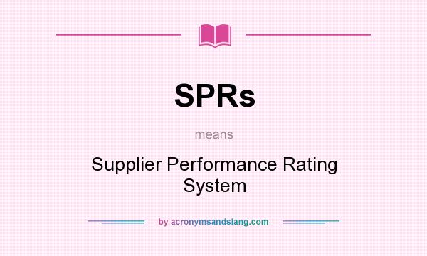 What does SPRs mean? It stands for Supplier Performance Rating System